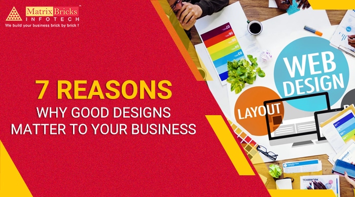 7 reasons why good designs matter to your business