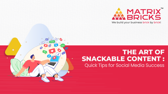 The Art of Snackable Content: Quick Tips for Social Media Success- Blog
