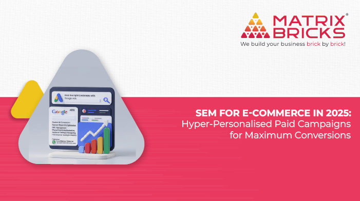 SEM for E-Commerce in 2025 - Hyper-Personalised Paid Campaigns for Maximum Conversions