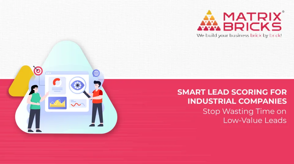 Smart Lead Scoring for Industrial Companies: Stop Wasting Time on Low-Value Leads
