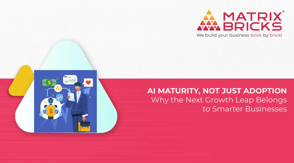 AI Maturity, Not Just Adoption: Why the Next Growth Leap Belongs to Smarter Businesses