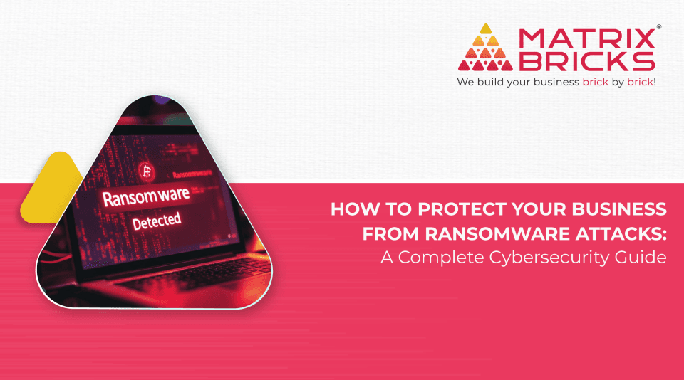 How to Protect Your Business from Ransomware Attacks: A Complete Cybersecurity Guide